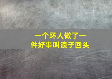 一个坏人做了一件好事叫浪子回头