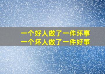 一个好人做了一件坏事一个坏人做了一件好事