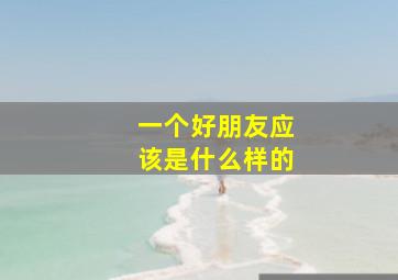 一个好朋友应该是什么样的