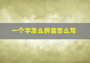 一个字怎么拼音怎么写