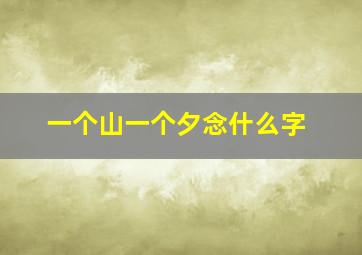 一个山一个夕念什么字