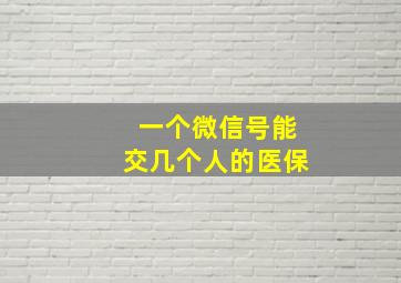 一个微信号能交几个人的医保