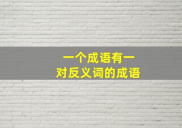 一个成语有一对反义词的成语