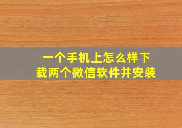 一个手机上怎么样下载两个微信软件并安装