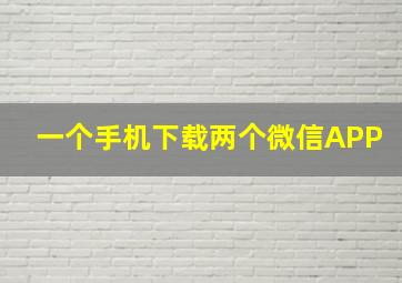 一个手机下载两个微信APP