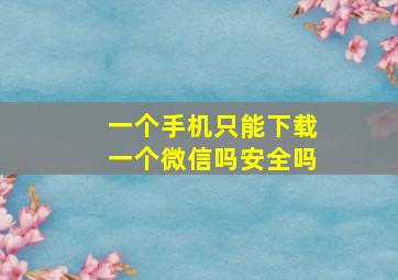 一个手机只能下载一个微信吗安全吗