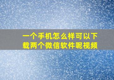 一个手机怎么样可以下载两个微信软件呢视频