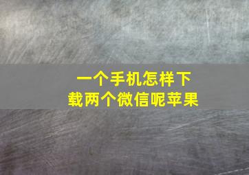 一个手机怎样下载两个微信呢苹果