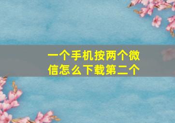 一个手机按两个微信怎么下载第二个