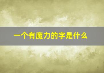 一个有魔力的字是什么