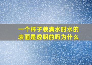 一个杯子装满水时水的表面是透明的吗为什么