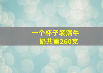 一个杯子装满牛奶共重260克