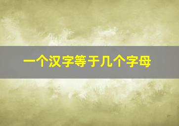 一个汉字等于几个字母