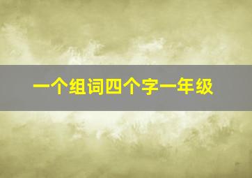 一个组词四个字一年级