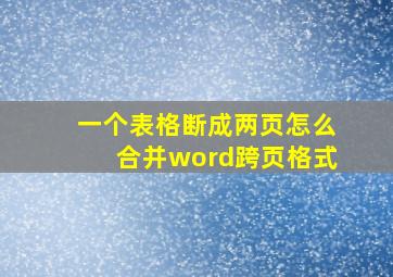 一个表格断成两页怎么合并word跨页格式