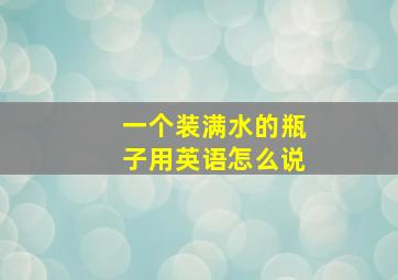 一个装满水的瓶子用英语怎么说