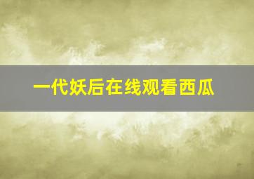 一代妖后在线观看西瓜