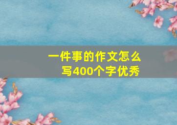 一件事的作文怎么写400个字优秀