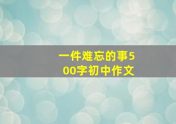 一件难忘的事500字初中作文