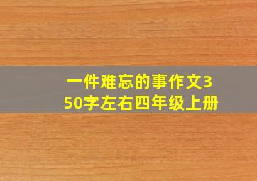 一件难忘的事作文350字左右四年级上册