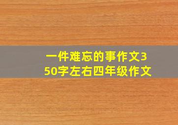 一件难忘的事作文350字左右四年级作文