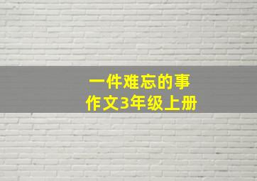 一件难忘的事作文3年级上册