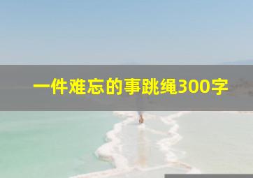 一件难忘的事跳绳300字