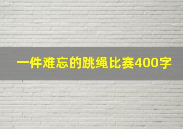 一件难忘的跳绳比赛400字