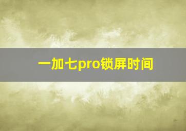 一加七pro锁屏时间