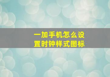 一加手机怎么设置时钟样式图标