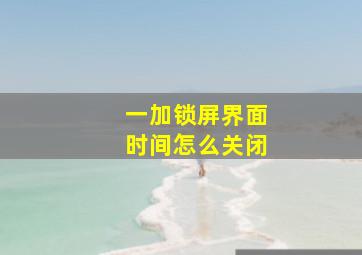 一加锁屏界面时间怎么关闭