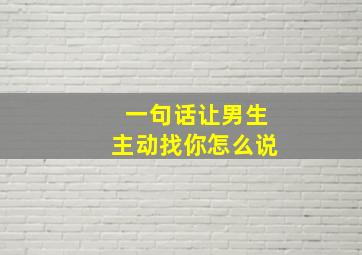 一句话让男生主动找你怎么说