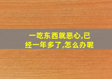 一吃东西就恶心,已经一年多了,怎么办呢