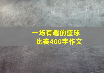 一场有趣的篮球比赛400字作文