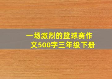 一场激烈的篮球赛作文500字三年级下册