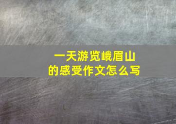 一天游览峨眉山的感受作文怎么写