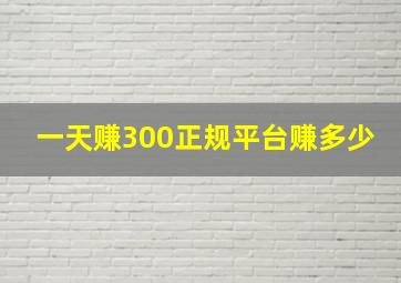 一天赚300正规平台赚多少