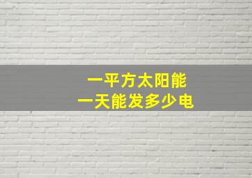 一平方太阳能一天能发多少电