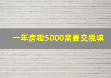 一年房租5000需要交税嘛