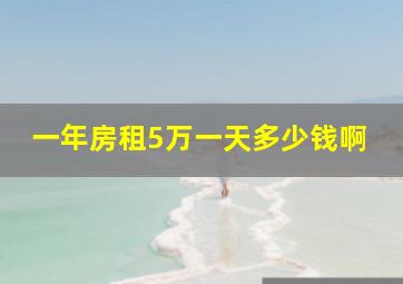 一年房租5万一天多少钱啊