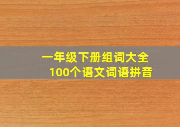 一年级下册组词大全100个语文词语拼音