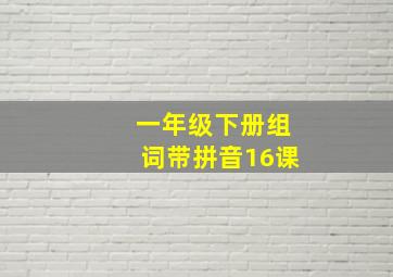 一年级下册组词带拼音16课