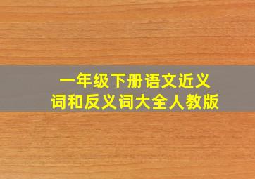 一年级下册语文近义词和反义词大全人教版