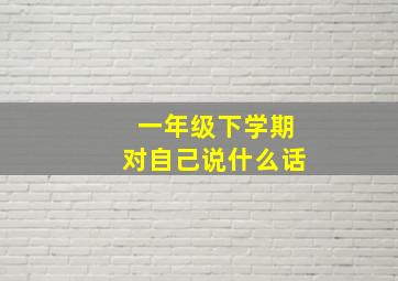 一年级下学期对自己说什么话