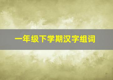 一年级下学期汉字组词