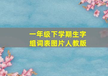 一年级下学期生字组词表图片人教版