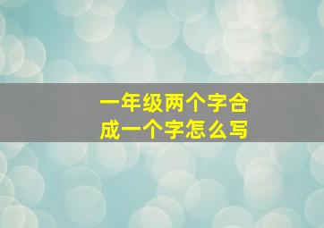 一年级两个字合成一个字怎么写