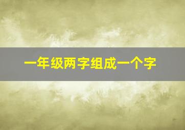 一年级两字组成一个字