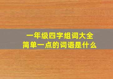 一年级四字组词大全简单一点的词语是什么