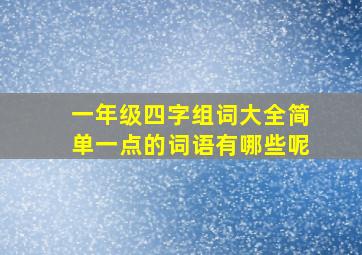 一年级四字组词大全简单一点的词语有哪些呢